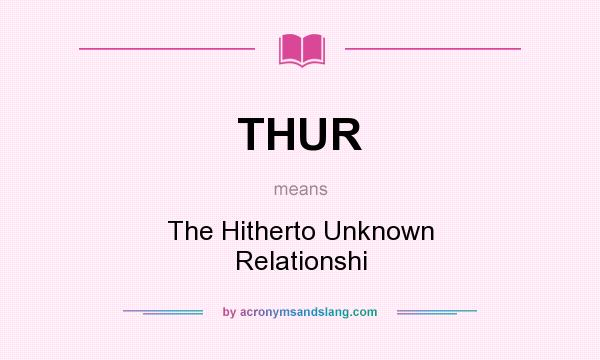 What does THUR mean? It stands for The Hitherto Unknown Relationshi