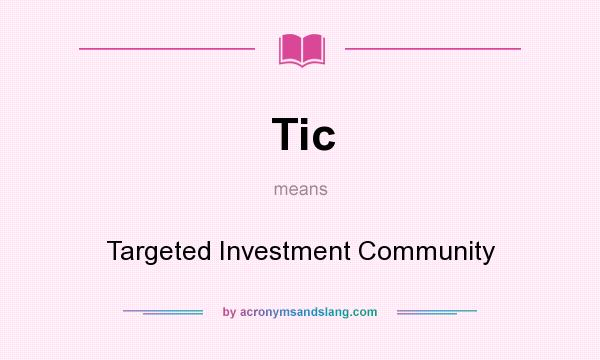 What does Tic mean? It stands for Targeted Investment Community