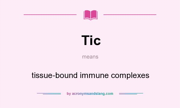 What does Tic mean? It stands for tissue-bound immune complexes