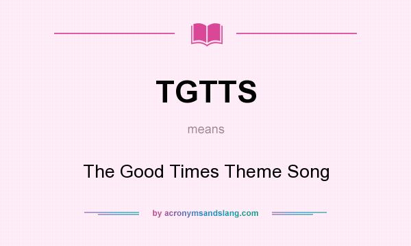 What does TGTTS mean? It stands for The Good Times Theme Song
