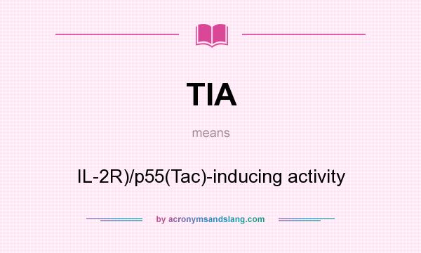 What does TIA mean? It stands for IL-2R)/p55(Tac)-inducing activity