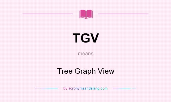 What does TGV mean? It stands for Tree Graph View
