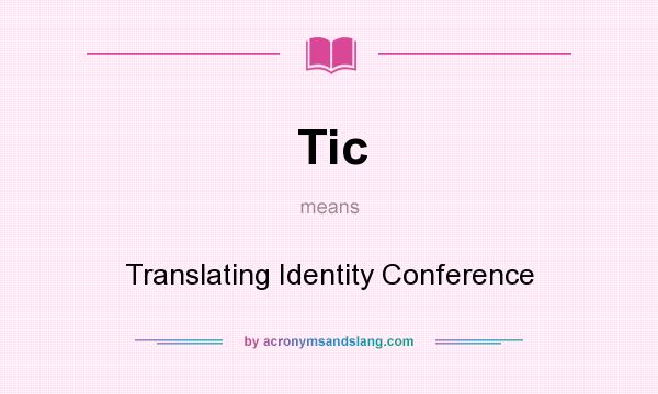 What does Tic mean? It stands for Translating Identity Conference