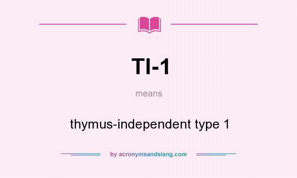 What does TI-1 mean? It stands for thymus-independent type 1