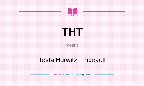What does THT mean? It stands for Testa Hurwitz Thibeault
