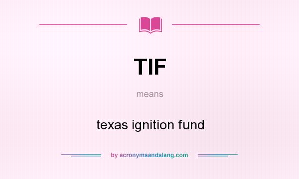 What does TIF mean? It stands for texas ignition fund