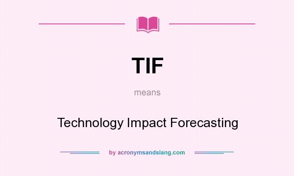 What does TIF mean? It stands for Technology Impact Forecasting
