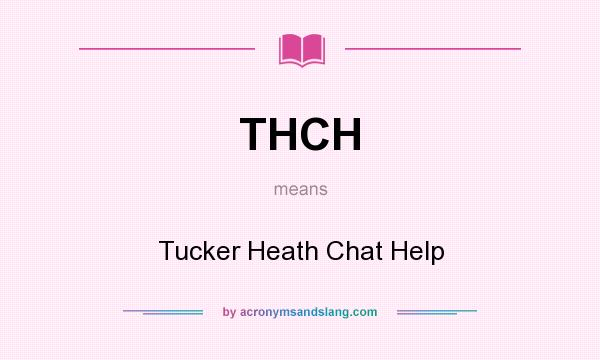 What does THCH mean? It stands for Tucker Heath Chat Help
