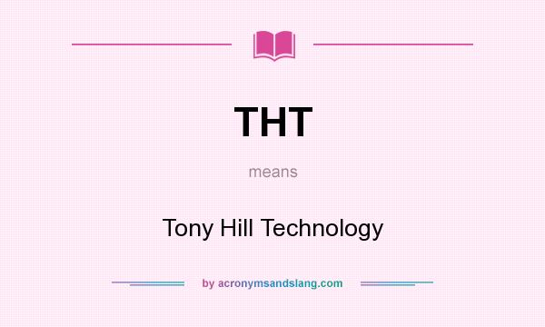 What does THT mean? It stands for Tony Hill Technology