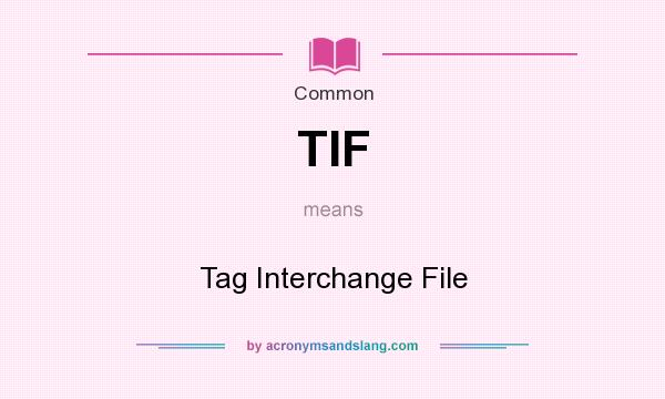 What does TIF mean? It stands for Tag Interchange File