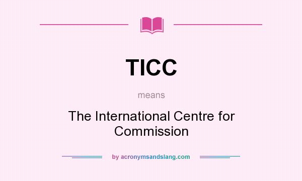 What does TICC mean? It stands for The International Centre for Commission