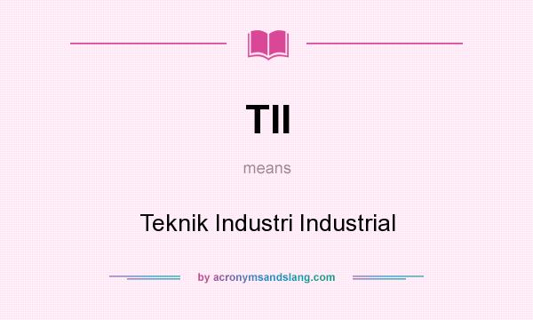 What does TII mean? It stands for Teknik Industri Industrial