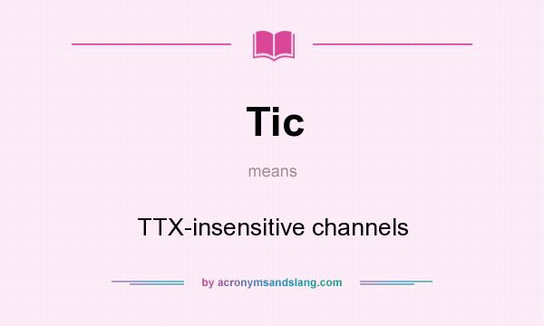 What does Tic mean? It stands for TTX-insensitive channels
