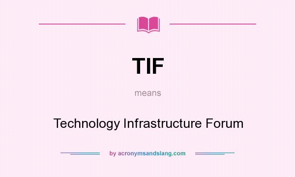 What does TIF mean? It stands for Technology Infrastructure Forum