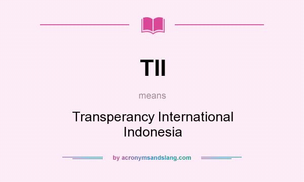 What does TII mean? It stands for Transperancy International Indonesia