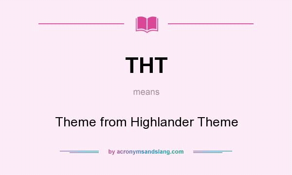 What does THT mean? It stands for Theme from Highlander Theme