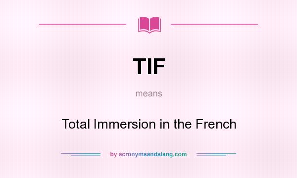 What does TIF mean? It stands for Total Immersion in the French