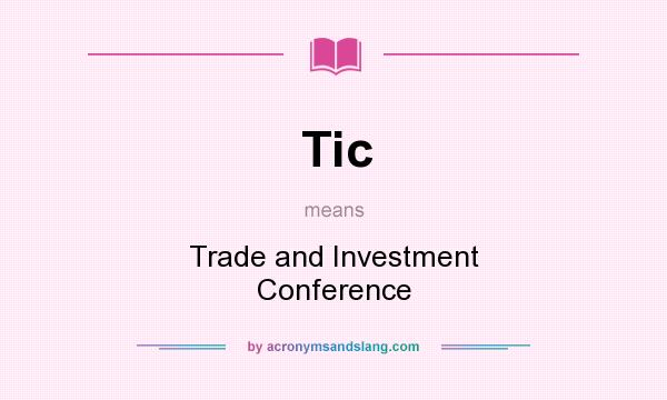 What does Tic mean? It stands for Trade and Investment Conference