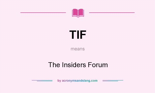 What does TIF mean? It stands for The Insiders Forum