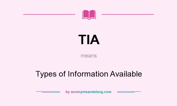 What does TIA mean? It stands for Types of Information Available