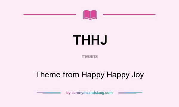 What does THHJ mean? It stands for Theme from Happy Happy Joy