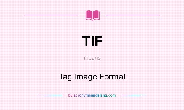 What does TIF mean? It stands for Tag Image Format