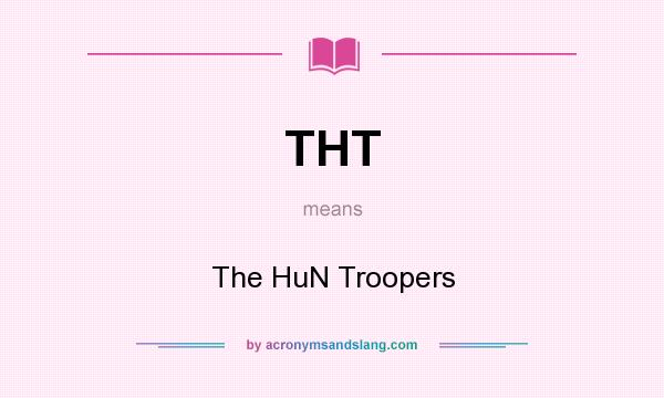 What does THT mean? It stands for The HuN Troopers