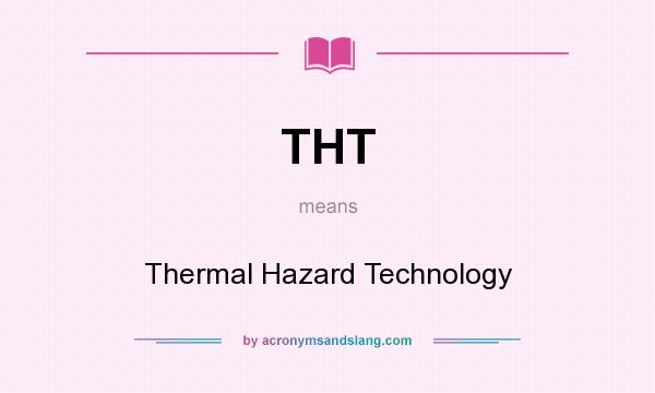 What does THT mean? It stands for Thermal Hazard Technology