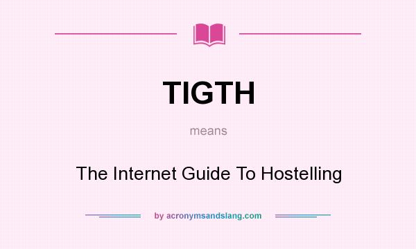 What does TIGTH mean? It stands for The Internet Guide To Hostelling