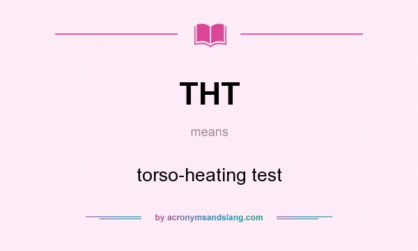 What does THT mean? It stands for torso-heating test