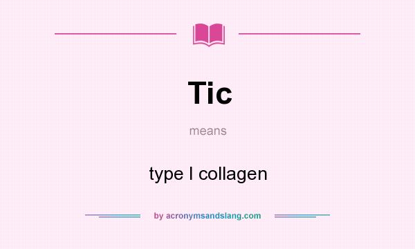What does Tic mean? It stands for type I collagen