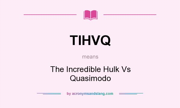 What does TIHVQ mean? It stands for The Incredible Hulk Vs Quasimodo