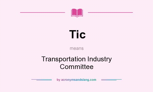 What does Tic mean? It stands for Transportation Industry Committee