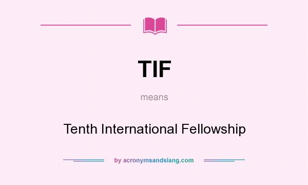 What does TIF mean? It stands for Tenth International Fellowship