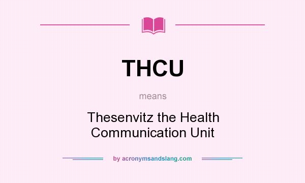 What does THCU mean? It stands for Thesenvitz the Health Communication Unit