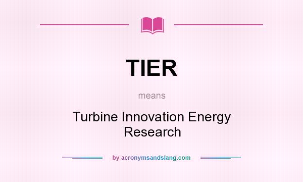 What does TIER mean? It stands for Turbine Innovation Energy Research