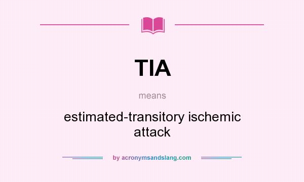 What does TIA mean? It stands for estimated-transitory ischemic attack