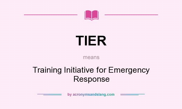 What does TIER mean? It stands for Training Initiative for Emergency Response