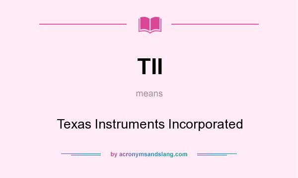 What does TII mean? It stands for Texas Instruments Incorporated