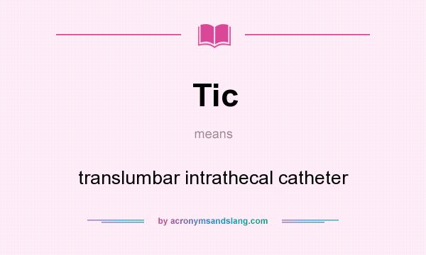 What does Tic mean? It stands for translumbar intrathecal catheter