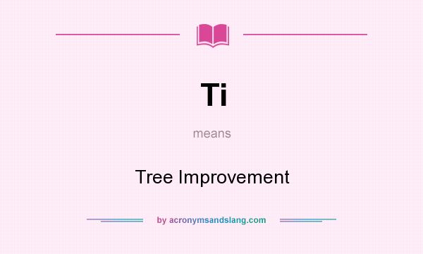 What does Ti mean? It stands for Tree Improvement