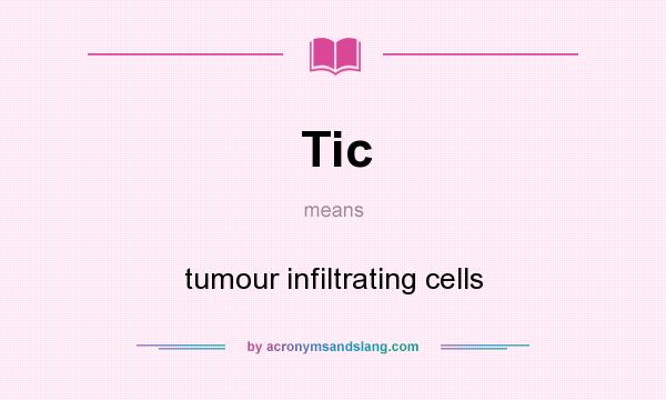 What does Tic mean? It stands for tumour infiltrating cells