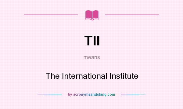 What does TII mean? It stands for The International Institute