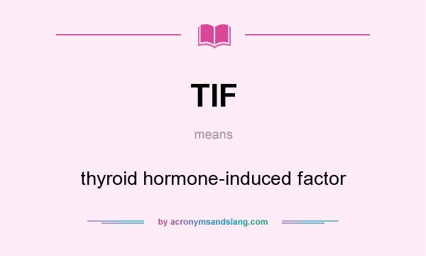 What does TIF mean? It stands for thyroid hormone-induced factor