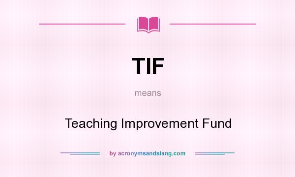 What does TIF mean? It stands for Teaching Improvement Fund