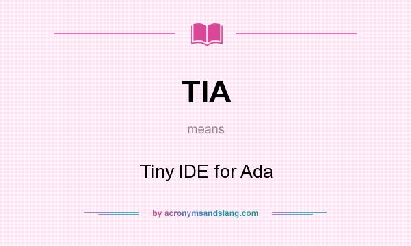 What does TIA mean? It stands for Tiny IDE for Ada