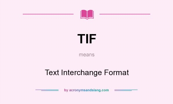 What does TIF mean? It stands for Text Interchange Format
