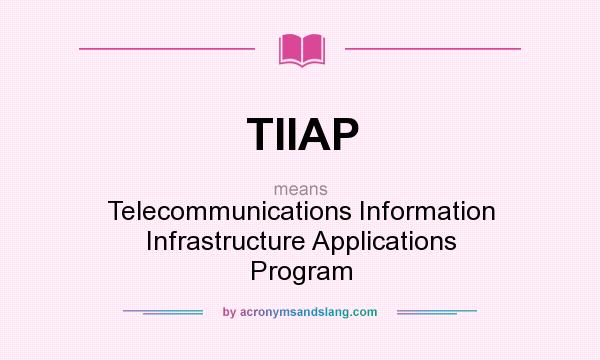 What does TIIAP mean? It stands for Telecommunications Information Infrastructure Applications Program