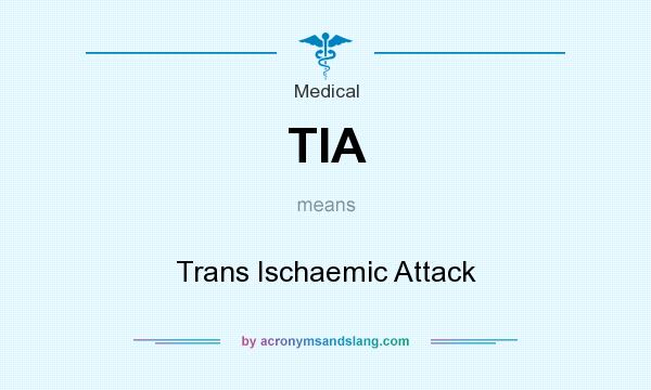 What does TIA mean? It stands for Trans Ischaemic Attack