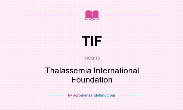 What does TIF mean? It stands for Thalassemia International Foundation